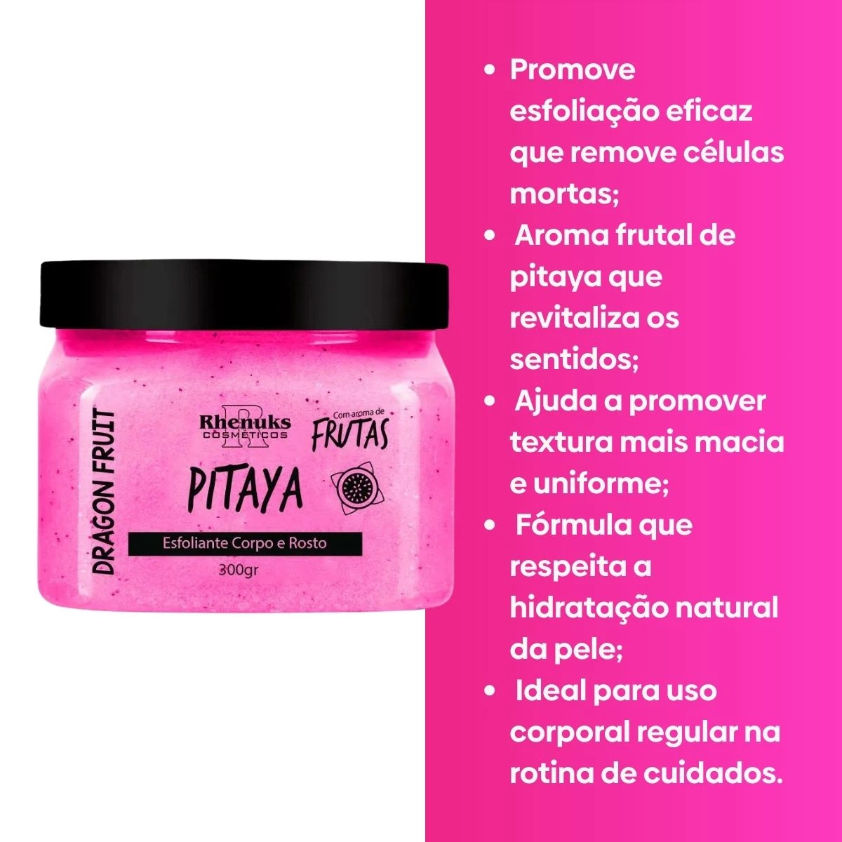 ESFOLIANTE PITAYA CORPO E ROSTO RHENUKS 300G — imagem 2 | Farmácia Resyla